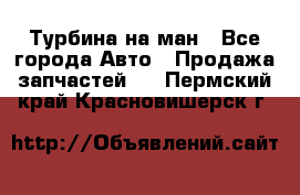 Турбина на ман - Все города Авто » Продажа запчастей   . Пермский край,Красновишерск г.